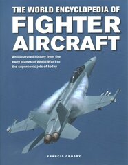 Fighter Aircraft, The World Encyclopedia of: An illustrated history from the early planes of World War I to the supersonic jets of today hind ja info | Entsüklopeediad, teatmeteosed | kaup24.ee