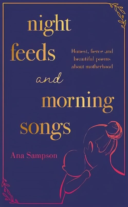 Night Feeds and Morning Songs: Honest, fierce and beautiful poems about motherhood hind ja info | Luule | kaup24.ee