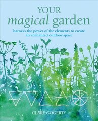 Your Magical Garden: Harness the Power of the Elements to Create an Enchanted Outdoor Space цена и информация | Книги по садоводству | kaup24.ee