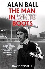 Alan Ball: The Man in White Boots: The biography of the youngest 1966 World Cup Hero hind ja info | Elulooraamatud, biograafiad, memuaarid | kaup24.ee