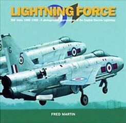 Lightning Force: RAF Units 1960-1988 - A Photographic Appreciation of the English Electric Lightning hind ja info | Ajalooraamatud | kaup24.ee