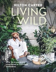 Living Wild: How to Plant Style Your Home and Cultivate Happiness цена и информация | Книги о питании и здоровом образе жизни | kaup24.ee