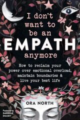 I Don't Want to Be an Empath Anymore: How to Reclaim Your Power Over Emotional Overload, Maintain Boundaries, and Live Your Best Life цена и информация | Самоучители | kaup24.ee