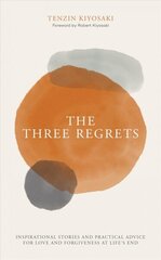 Three Regrets: Inspirational Stories and Practical Advice for Love and Forgiveness at Life's End hind ja info | Eneseabiraamatud | kaup24.ee