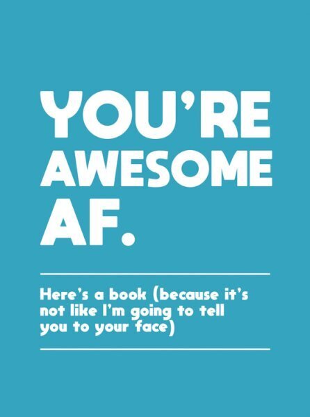 You're Awesome AF: Here's a Book (Because It's Not Like I'm Going To Tell You to Your Face) hind ja info | Eneseabiraamatud | kaup24.ee