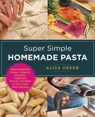 Super Simple Homemade Pasta: Make Spaghetti, Penne, Linguini, Bucatini, Tagliatelle, Ravioli, and More in Your Own Home Kitchen hind ja info | Retseptiraamatud | kaup24.ee