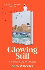 Glowing Still: A Woman's Life on the Road - 'Funny, furious writing from the queen of intrepid travel' Daily Telegraph цена и информация | Путеводители, путешествия | kaup24.ee