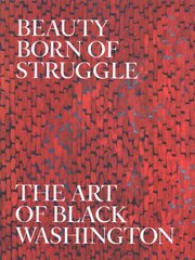 Beauty Born of Struggle: The Art of Black Washington hind ja info | Kunstiraamatud | kaup24.ee