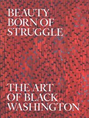 Beauty Born of Struggle: The Art of Black Washington цена и информация | Книги об искусстве | kaup24.ee