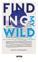 Finding My Wild: How a Move to the Edge Brought Me Home hind ja info | Elulooraamatud, biograafiad, memuaarid | kaup24.ee