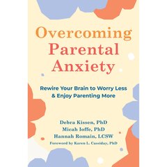 Overcoming Parental Anxiety: Rewire Your Brain to Worry Less and Enjoy Parenting More цена и информация | Самоучители | kaup24.ee