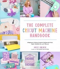 Complete Cricut Machine Handbook: A Beginner's Guide to Creative Crafting with Vinyl, Paper, Infusible Ink and More! цена и информация | Книги об искусстве | kaup24.ee