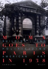 MoMA Goes to Paris in 1938: Building and Politicizing American Art hind ja info | Kunstiraamatud | kaup24.ee