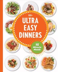 Ultra Easy Dinners: 100plus Meals in 15 Minutes or Less цена и информация | Книги рецептов | kaup24.ee