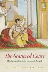 Scattered Court: Hindustani Music in Colonial Bengal цена и информация | Книги об искусстве | kaup24.ee