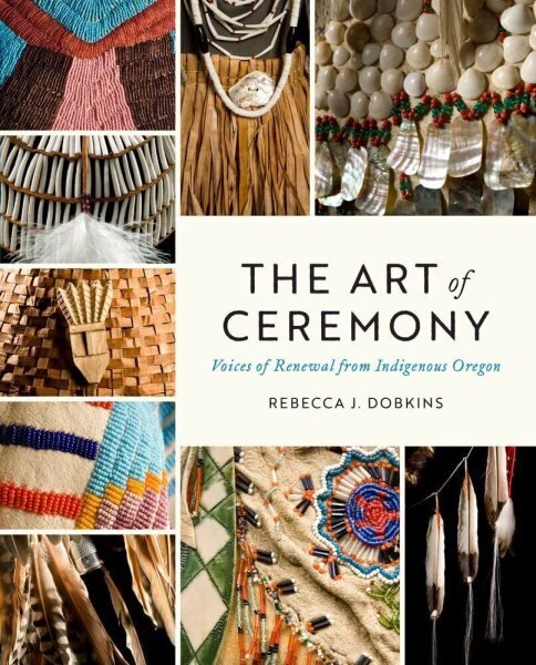 Art of Ceremony: Voices of Renewal from Indigenous Oregon hind ja info | Kunstiraamatud | kaup24.ee