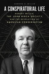 Conspiratorial Life: Robert Welch, the John Birch Society, and the Revolution of American Conservatism цена и информация | Биографии, автобиогафии, мемуары | kaup24.ee