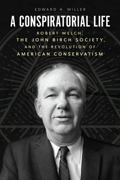 Conspiratorial Life: Robert Welch, the John Birch Society, and the Revolution of American Conservatism hind ja info | Elulooraamatud, biograafiad, memuaarid | kaup24.ee