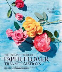 Exquisite Book of Paper Flower Transformations: Playing with Size, Shape, and Color to Create Spectacular Paper Arrangements: Playing with Size, Shape, and Color to Create Spectacular Paper Arrangements hind ja info | Tervislik eluviis ja toitumine | kaup24.ee