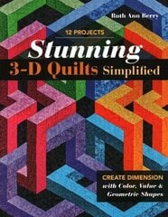 Stunning 3-D Quilts Simplified: Create Dimension with Color, Value & Geometric Shapes цена и информация | Книги о питании и здоровом образе жизни | kaup24.ee