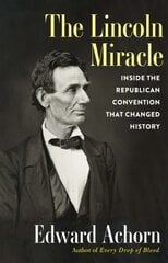 Lincoln Miracle: Inside the Republican Convention That Changed History hind ja info | Ühiskonnateemalised raamatud | kaup24.ee