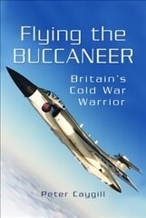Flying the Buccaneer: Britain's Cold War Warrior hind ja info | Ühiskonnateemalised raamatud | kaup24.ee