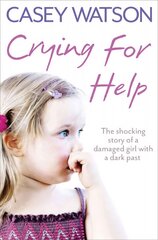 Crying for Help: The Shocking True Story of a Damaged Girl with a Dark Past hind ja info | Elulooraamatud, biograafiad, memuaarid | kaup24.ee