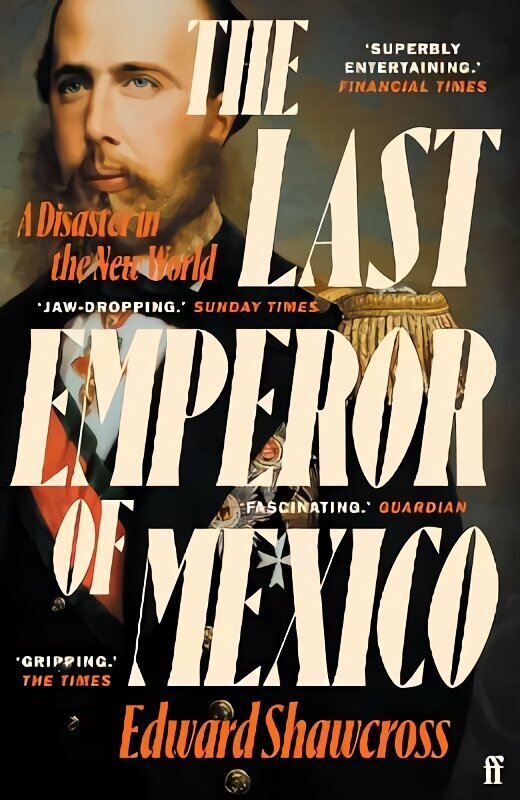 Last Emperor of Mexico: A Disaster in the New World Main цена и информация | Ajalooraamatud | kaup24.ee