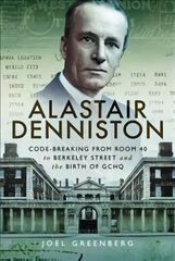 Alastair Denniston: Code-breaking From Room 40 to Berkeley Street and the Birth of GCHQ цена и информация | Книги по социальным наукам | kaup24.ee