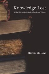 Knowledge Lost: A New View of Early Modern Intellectual History цена и информация | Исторические книги | kaup24.ee