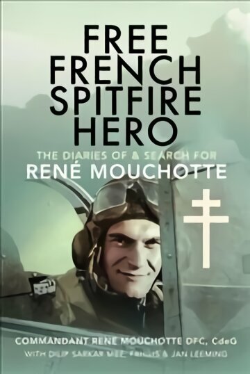 Free French Spitfire Hero: The Diaries of and Search For Ren Mouchotte hind ja info | Ühiskonnateemalised raamatud | kaup24.ee