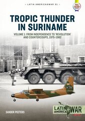 Tropic Thunder in Suriname: Revolution, Coups and War in Suriname, 1975-1992 hind ja info | Ajalooraamatud | kaup24.ee