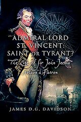 Admiral Lord St. Vincent - Saint or Tyrant?: The Life of Sir John Jervis, Nelson's Patron hind ja info | Elulooraamatud, biograafiad, memuaarid | kaup24.ee