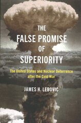 False Promise of Superiority: The United States and Nuclear Deterrence after the Cold War hind ja info | Ühiskonnateemalised raamatud | kaup24.ee