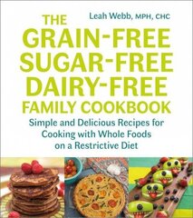 Grain-Free, Sugar-Free, Dairy-Free Family Cookbook: Simple and Delicious Recipes for Cooking with Whole Foods on a Restrictive Diet цена и информация | Книги рецептов | kaup24.ee