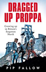 Dragged Up Proppa: Growing up in Britain's Forgotten North hind ja info | Elulooraamatud, biograafiad, memuaarid | kaup24.ee