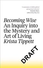 Becoming Wise: An Inquiry into the Mystery and the Art of Living hind ja info | Usukirjandus, religioossed raamatud | kaup24.ee