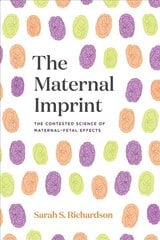 Maternal Imprint: The Contested Science of Maternal-Fetal Effects цена и информация | Исторические книги | kaup24.ee