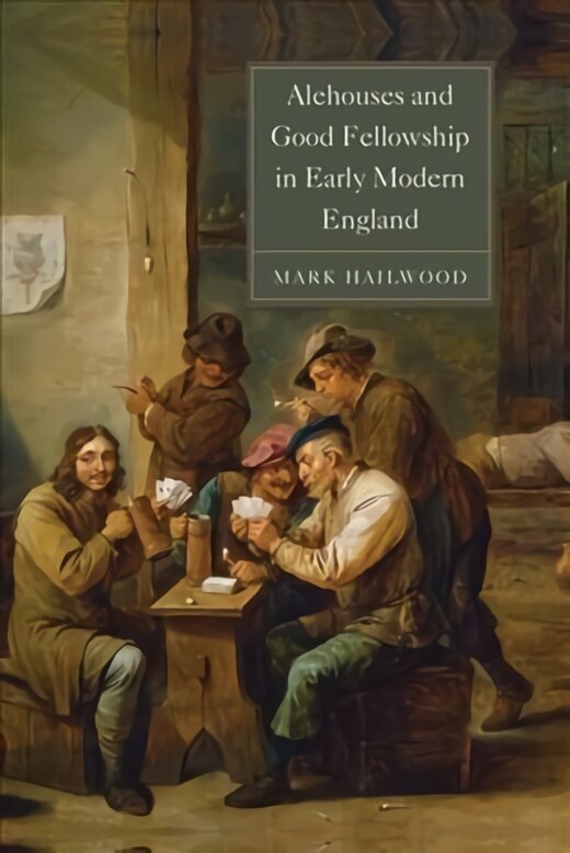 Alehouses and Good Fellowship in Early Modern England, 21 цена и информация | Ajalooraamatud | kaup24.ee