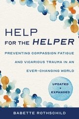 Help for the Helper: Preventing Compassion Fatigue and Vicarious Trauma in an Ever-Changing World: Updated plus Expanded Second hind ja info | Ühiskonnateemalised raamatud | kaup24.ee