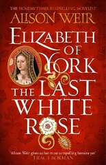 Elizabeth of York: The Last White Rose: Tudor Rose Novel 1 цена и информация | Фантастика, фэнтези | kaup24.ee
