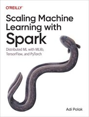 Scaling Machine Learning with Spark: Distributed ML with MLlib, TensorFlow, and PyTorch цена и информация | Книги по экономике | kaup24.ee