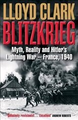 Blitzkrieg: Myth, Reality and Hitler's Lightning War - France, 1940 Main hind ja info | Ajalooraamatud | kaup24.ee