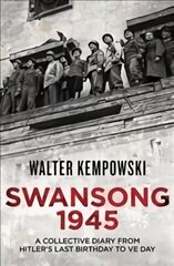 Swansong 1945: A Collective Diary from Hitler's Last Birthday to VE Day hind ja info | Ajalooraamatud | kaup24.ee