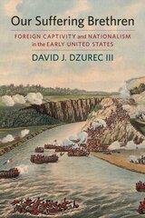 Our Suffering Brethren: Foreign Captivity and Nationalism in the Early United States цена и информация | Исторические книги | kaup24.ee