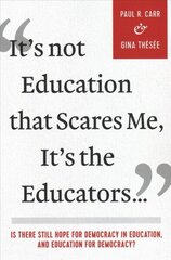 It's Not Education that Scares Me, It's the Educators...: Is there Still Hope for Democracy in Education, and Education for Democracy? hind ja info | Ühiskonnateemalised raamatud | kaup24.ee