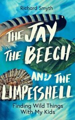 Jay, The Beech and the Limpetshell: Finding Wild Things With My Kids цена и информация | Книги о питании и здоровом образе жизни | kaup24.ee