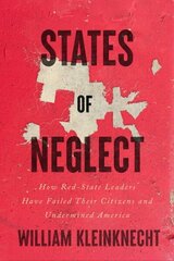 States of Neglect: How Red-State Leaders Have Failed Their Citizens and Undermined America hind ja info | Ühiskonnateemalised raamatud | kaup24.ee