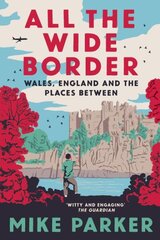 All the Wide Border: Wales, England and the Places Between hind ja info | Ajalooraamatud | kaup24.ee
