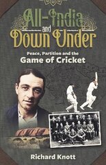 All-India and Down-Under: Peace, Partition and the Game of Cricket цена и информация | Биографии, автобиогафии, мемуары | kaup24.ee